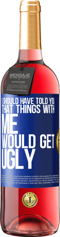29,95 € Free Shipping | Rosé Wine ROSÉ Edition I should have told you that things with me would get ugly Blue Label. Customizable label Young wine Harvest 2023 Tempranillo