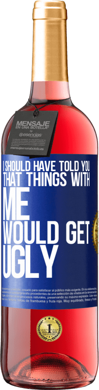 29,95 € Free Shipping | Rosé Wine ROSÉ Edition I should have told you that things with me would get ugly Blue Label. Customizable label Young wine Harvest 2025 Tempranillo