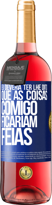 29,95 € | Vinho rosé Edição ROSÉ Eu deveria ter lhe dito que as coisas comigo ficariam feias Etiqueta Azul. Etiqueta personalizável Vinho jovem Colheita 2024 Tempranillo