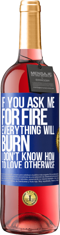 29,95 € | Rosé Wine ROSÉ Edition If you ask me for fire, everything will burn. I don't know how to love otherwise Blue Label. Customizable label Young wine Harvest 2023 Tempranillo