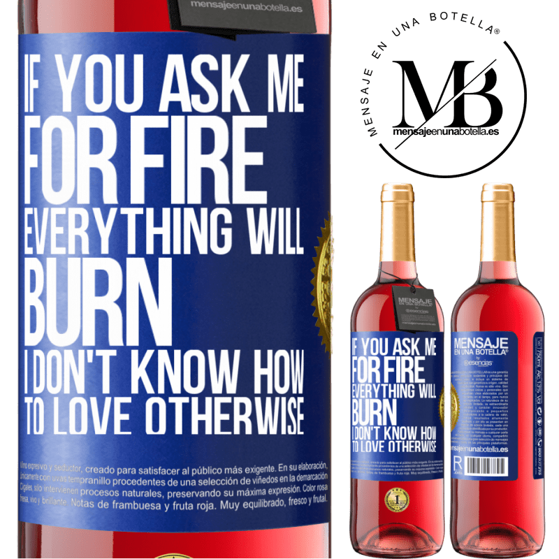 29,95 € Free Shipping | Rosé Wine ROSÉ Edition If you ask me for fire, everything will burn. I don't know how to love otherwise Blue Label. Customizable label Young wine Harvest 2021 Tempranillo