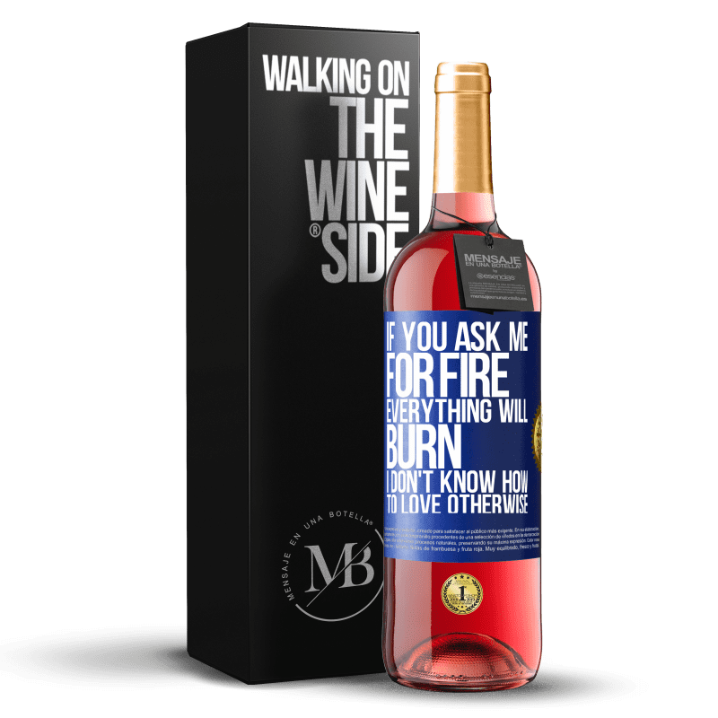 29,95 € Free Shipping | Rosé Wine ROSÉ Edition If you ask me for fire, everything will burn. I don't know how to love otherwise Blue Label. Customizable label Young wine Harvest 2023 Tempranillo