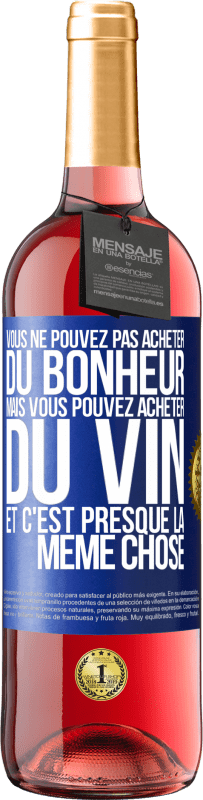 «Vous ne pouvez pas acheter du bonheur, mais vous pouvez acheter du vin et c'est presque la même chose» Édition ROSÉ