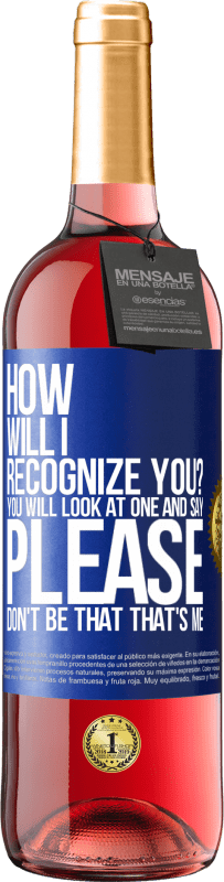24,95 € Free Shipping | Rosé Wine ROSÉ Edition How will i recognize you? You will look at one and say please, don't be that. That's me Blue Label. Customizable label Young wine Harvest 2021 Tempranillo