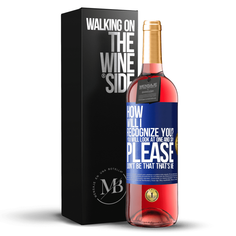 29,95 € Free Shipping | Rosé Wine ROSÉ Edition How will i recognize you? You will look at one and say please, don't be that. That's me Blue Label. Customizable label Young wine Harvest 2023 Tempranillo