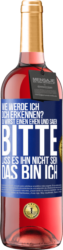29,95 € Kostenloser Versand | Roséwein ROSÉ Ausgabe Wie werde ich dich erkennen? Du wirst einen ehen und sagen: Bitte, lass es ihn nicht sein. Das bin ich Blaue Markierung. Anpassbares Etikett Junger Wein Ernte 2025 Tempranillo
