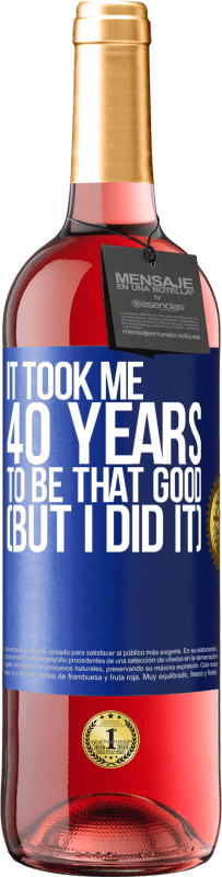 «It took me 40 years to be that good (But I did it)» ROSÉ Edition