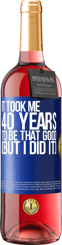 29,95 € Free Shipping | Rosé Wine ROSÉ Edition It took me 40 years to be that good (But I did it) Blue Label. Customizable label Young wine Harvest 2025 Tempranillo