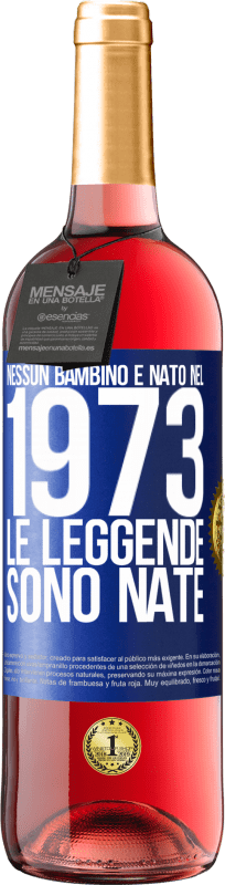 «Nessun bambino è nato nel 1973. Le leggende sono nate» Edizione ROSÉ