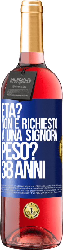 «Età? Non è richiesto a una signora. Peso? 38 anni» Edizione ROSÉ