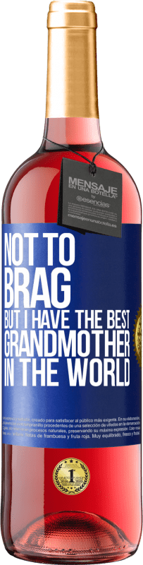 29,95 € | Rosé Wine ROSÉ Edition Not to brag, but I have the best grandmother in the world Blue Label. Customizable label Young wine Harvest 2024 Tempranillo