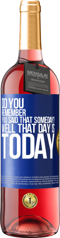 «Do you remember you said that someday? Well that day is today» ROSÉ Edition