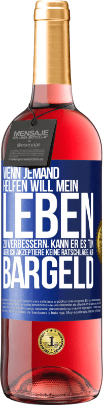 29,95 € | Roséwein ROSÉ Ausgabe Wenn jemand helfen will mein Leben zu verbessern, kann er es tun. Aber ich akzeptiere keine Ratschläge, nur Bargeld Blaue Markierung. Anpassbares Etikett Junger Wein Ernte 2024 Tempranillo