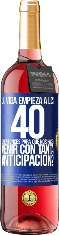 29,95 € | Vino Rosado Edición ROSÉ La vida empieza a los 40.¿Y entonces para qué nos hacen venir con tanta anticipación? Etiqueta Azul. Etiqueta personalizable Vino joven Cosecha 2025 Tempranillo