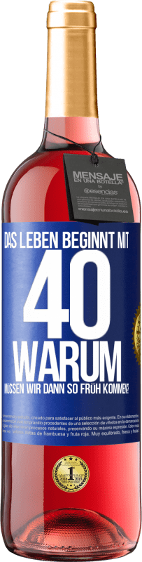 29,95 € | Roséwein ROSÉ Ausgabe Das Leben beginnt mit 40. Warum müssen wir dann so früh kommen? Blaue Markierung. Anpassbares Etikett Junger Wein Ernte 2025 Tempranillo