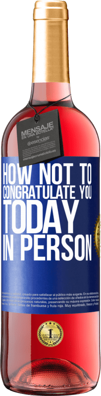 29,95 € | Rosé Wine ROSÉ Edition How not to congratulate you today, in person Blue Label. Customizable label Young wine Harvest 2023 Tempranillo