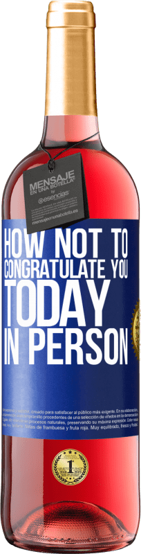 29,95 € | Rosé Wine ROSÉ Edition How not to congratulate you today, in person Blue Label. Customizable label Young wine Harvest 2024 Tempranillo