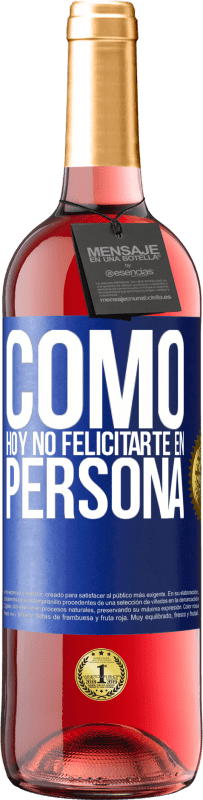 29,95 € | Vino Rosado Edición ROSÉ Como hoy no felicitarte, en persona Etiqueta Azul. Etiqueta personalizable Vino joven Cosecha 2023 Tempranillo
