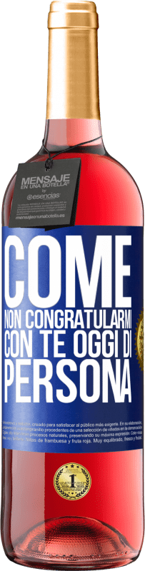 «Come non congratularmi con te oggi, di persona» Edizione ROSÉ