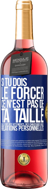 Envoi gratuit | Vin rosé Édition ROSÉ Si tu dois le forcer ce n'est pas de ta taille. Que ce soit des vêtements, des chaussures ou des relations personnelles Étiquette Bleue. Étiquette personnalisable Vin jeune Récolte 2023 Tempranillo