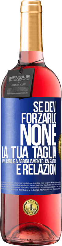 «Se devi forzarlo, non è la tua taglia. Applicabile a abbigliamento, calzature e relazioni» Edizione ROSÉ
