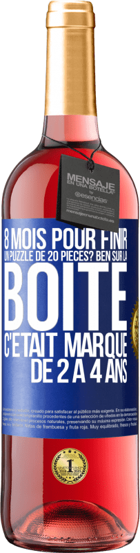 29,95 € | Vin rosé Édition ROSÉ 8 mois pour finir un puzzle de 20 pièces? Ben, sur la boîte c'était marqué de 2 à 4 ans Étiquette Bleue. Étiquette personnalisable Vin jeune Récolte 2023 Tempranillo