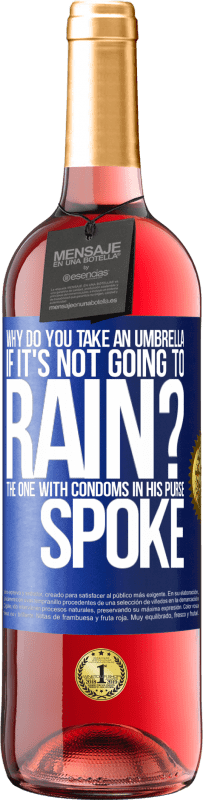 29,95 € Free Shipping | Rosé Wine ROSÉ Edition Why do you take an umbrella if it's not going to rain? The one with condoms in his purse spoke Blue Label. Customizable label Young wine Harvest 2023 Tempranillo