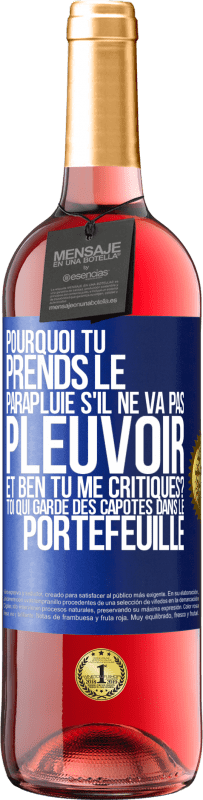 29,95 € | Vin rosé Édition ROSÉ Pourquoi tu prends le parapluie s'il ne va pas pleuvoir. Et ben, tu me critiques? Toi qui garde des capotes dans le portefeuille Étiquette Bleue. Étiquette personnalisable Vin jeune Récolte 2024 Tempranillo