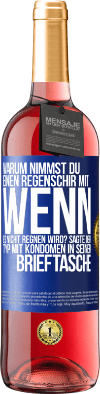 Kostenloser Versand | Roséwein ROSÉ Ausgabe Warum nimmst du einen Regenschirm mit, wenn es nicht regnen wird? Sagte der Typ mit Kondomen in seiner Brieftasche. Blaue Markierung. Anpassbares Etikett Junger Wein Ernte 2023 Tempranillo