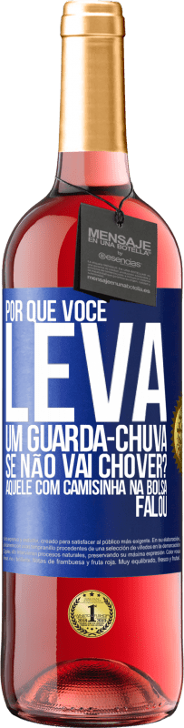 29,95 € | Vinho rosé Edição ROSÉ Por que você leva um guarda-chuva se não vai chover? Aquele com camisinha na bolsa falou Etiqueta Azul. Etiqueta personalizável Vinho jovem Colheita 2025 Tempranillo