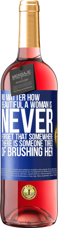 Free Shipping | Rosé Wine ROSÉ Edition No matter how beautiful a woman is, never forget that somewhere there is someone tired of brushing her Blue Label. Customizable label Young wine Harvest 2023 Tempranillo