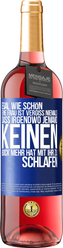 Kostenloser Versand | Roséwein ROSÉ Ausgabe Egal wie schön eine Frau ist, vergiss niemals, dass irgendwo jemand keinen Bock mehr hat, mit ihr zu schlafen Blaue Markierung. Anpassbares Etikett Junger Wein Ernte 2023 Tempranillo