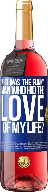 29,95 € | Rosé Wine ROSÉ Edition Who was the funny man who hid the love of my life? Blue Label. Customizable label Young wine Harvest 2025 Tempranillo