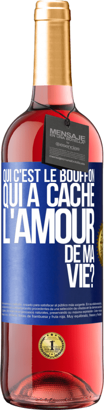 29,95 € | Vin rosé Édition ROSÉ Qui c'est le bouffon qui a caché l'amour de ma vie? Étiquette Bleue. Étiquette personnalisable Vin jeune Récolte 2025 Tempranillo