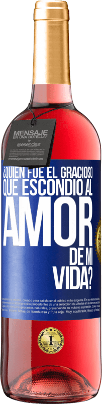 Envío gratis | Vino Rosado Edición ROSÉ ¿Quién fue el gracioso que escondió al amor de mi vida? Etiqueta Azul. Etiqueta personalizable Vino joven Cosecha 2023 Tempranillo