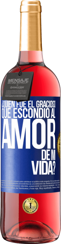 29,95 € | Vino Rosado Edición ROSÉ ¿Quién fue el gracioso que escondió al amor de mi vida? Etiqueta Azul. Etiqueta personalizable Vino joven Cosecha 2025 Tempranillo