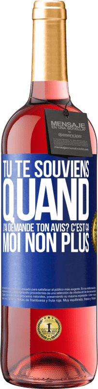 29,95 € | Vin rosé Édition ROSÉ Tu te souviens quand j'ai demandé ton avis? C'EST ÇA. Moi non plus Étiquette Bleue. Étiquette personnalisable Vin jeune Récolte 2023 Tempranillo