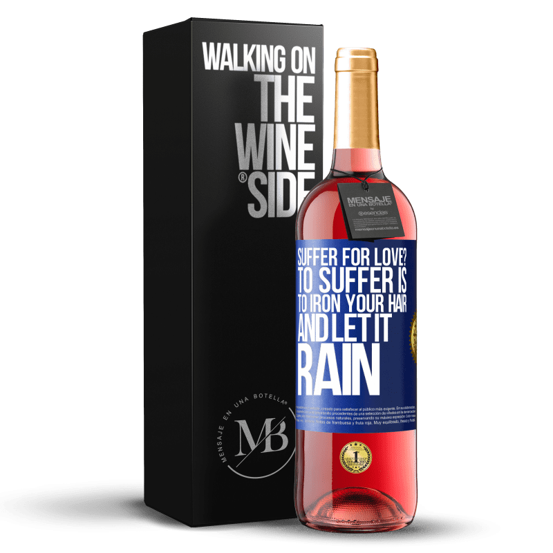 29,95 € Free Shipping | Rosé Wine ROSÉ Edition Suffer for love? To suffer is to iron your hair and let it rain Blue Label. Customizable label Young wine Harvest 2023 Tempranillo