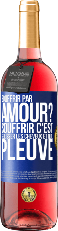 Envoi gratuit | Vin rosé Édition ROSÉ Souffrir par amour? Souffrir c'est se lisser les cheveux et qu'il pleuve Étiquette Bleue. Étiquette personnalisable Vin jeune Récolte 2023 Tempranillo