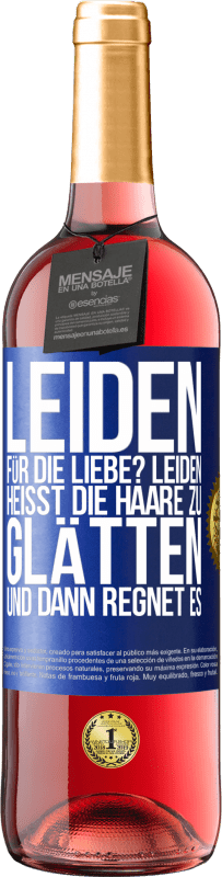 Kostenloser Versand | Roséwein ROSÉ Ausgabe Leiden für die Liebe? Leiden heißt, die Haare zu glätten und dann regnet es Blaue Markierung. Anpassbares Etikett Junger Wein Ernte 2023 Tempranillo