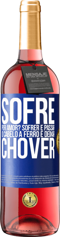 Envio grátis | Vinho rosé Edição ROSÉ Sofre por amor? Sofrer é passar o cabelo a ferro e deixar chover Etiqueta Azul. Etiqueta personalizável Vinho jovem Colheita 2023 Tempranillo