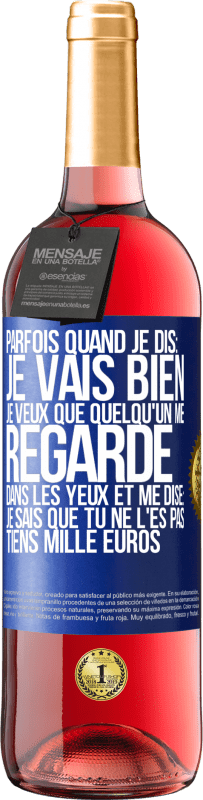 29,95 € Envoi gratuit | Vin rosé Édition ROSÉ Parfois quand je dis: je vais bien, je veux que quelqu'un me regarde dans les yeux et me dise: je sais que tu ne l'es pas, tiens Étiquette Bleue. Étiquette personnalisable Vin jeune Récolte 2023 Tempranillo