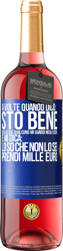 29,95 € Spedizione Gratuita | Vino rosato Edizione ROSÉ A volte quando dico: sto bene, voglio che qualcuno mi guardi negli occhi e mi dica: lo so che non lo sei, prendi mille euro Etichetta Blu. Etichetta personalizzabile Vino giovane Raccogliere 2023 Tempranillo