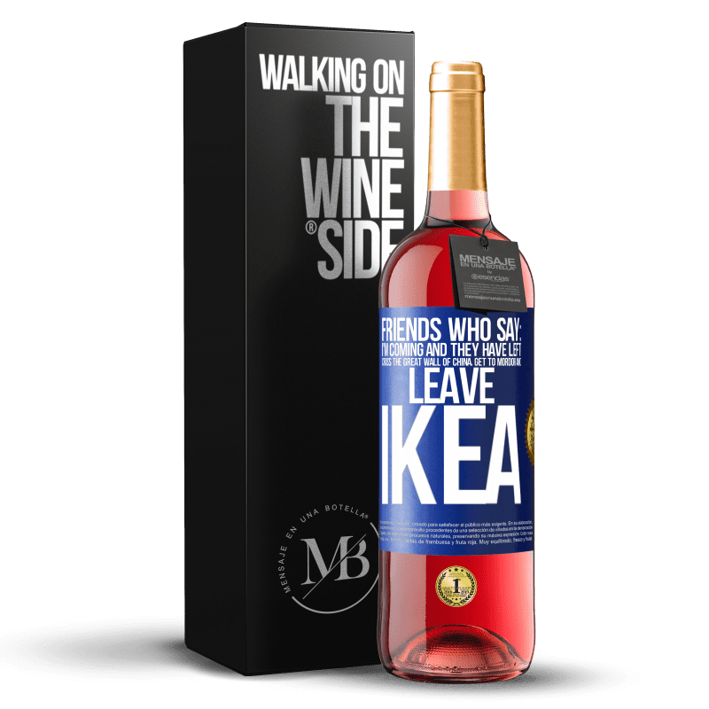 29,95 € Free Shipping | Rosé Wine ROSÉ Edition Friends who say: I'm coming. And they have left: cross the Great Wall of China, get to Mordor and leave Ikea Blue Label. Customizable label Young wine Harvest 2023 Tempranillo