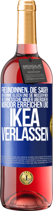 Kostenloser Versand | Roséwein ROSÉ Ausgabe Freundinnen, die sagen: Ich komme gleich. Und sie müssen noch: die Chinesische Mauer überqueren, Mordor erreichen und Ikea verla Blaue Markierung. Anpassbares Etikett Junger Wein Ernte 2023 Tempranillo