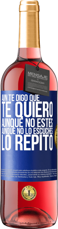 29,95 € | Vino Rosado Edición ROSÉ Aún te digo que te quiero. Aunque no estés. Aunque no lo escuches. Lo repito Etiqueta Azul. Etiqueta personalizable Vino joven Cosecha 2024 Tempranillo