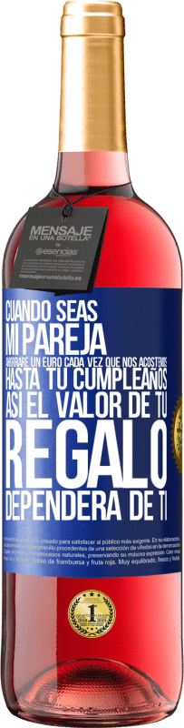 29,95 € Envío gratis | Vino Rosado Edición ROSÉ Cuando seas mi pareja, ahorraré un euro cada vez que nos acostemos hasta tu cumpleaños, así el valor de tu regalo dependerá Etiqueta Azul. Etiqueta personalizable Vino joven Cosecha 2025 Tempranillo
