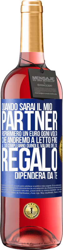 29,95 € | Vino rosato Edizione ROSÉ Quando sarai il mio partner risparmierò un euro ogni volta che andremo a letto fino al tuo compleanno, quindi il valore del Etichetta Blu. Etichetta personalizzabile Vino giovane Raccogliere 2024 Tempranillo