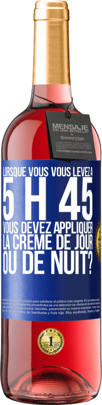 «Lorsque vous vous levez à 5 h 45, vous devez appliquer la crème de jour ou de nuit?» Édition ROSÉ