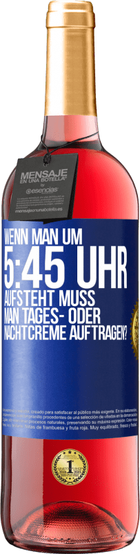 Kostenloser Versand | Roséwein ROSÉ Ausgabe Wenn man um 5:45 Uhr aufsteht, muss man Tages- oder Nachtcreme auftragen? Blaue Markierung. Anpassbares Etikett Junger Wein Ernte 2023 Tempranillo